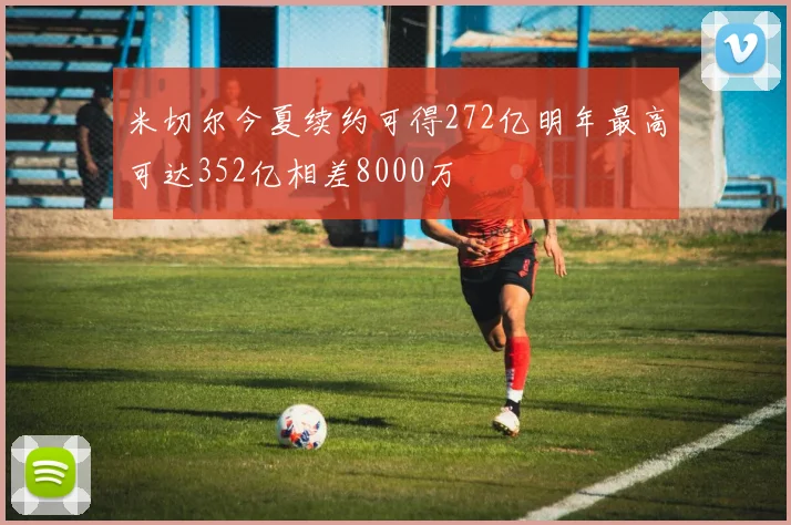 米切尔今夏续约可得272亿明年最高可达352亿相差8000万