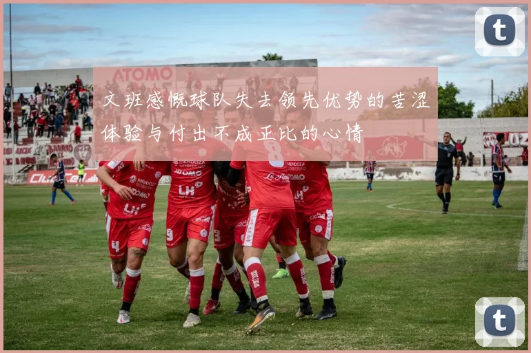文班感慨球队失去领先优势的苦涩体验与付出不成正比的心情